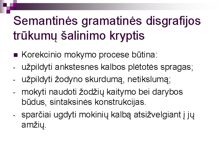 Semantinės gramatinės disgrafijos trūkumų šalinimo kryptis n - Korekcinio mokymo procese būtina: užpildyti ankstesnes