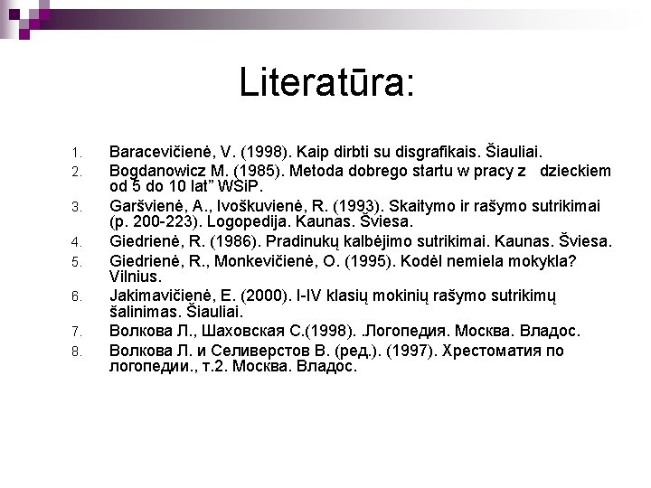 Literatūra: 1. 2. 3. 4. 5. 6. 7. 8. Baracevičienė, V. (1998). Kaip dirbti