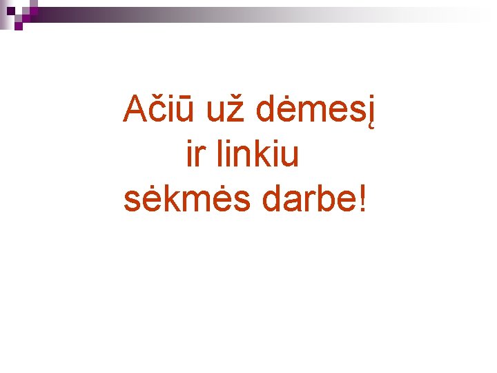 Ačiū už dėmesį ir linkiu sėkmės darbe! 