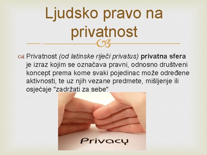 Ljudsko pravo na privatnost Privatnost (od latinske riječi privatus) privatna sfera je izraz kojim