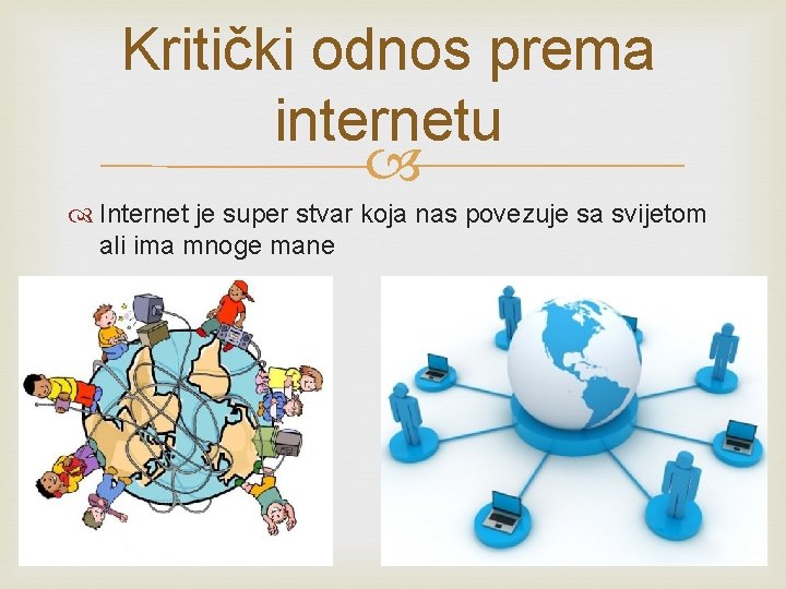 Kritički odnos prema internetu Internet je super stvar koja nas povezuje sa svijetom ali