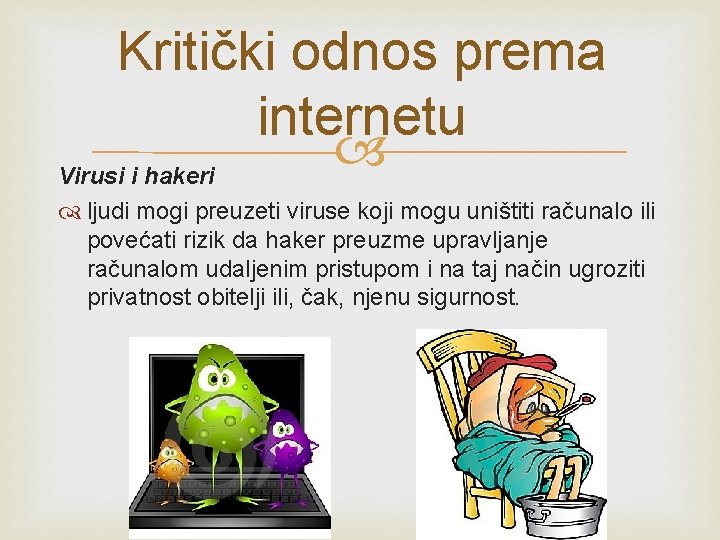 Kritički odnos prema internetu Virusi i hakeri ljudi mogi preuzeti viruse koji mogu uništiti