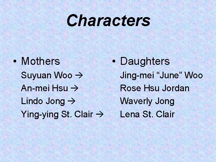 Characters • Mothers Suyuan Woo An-mei Hsu Lindo Jong Ying-ying St. Clair • Daughters