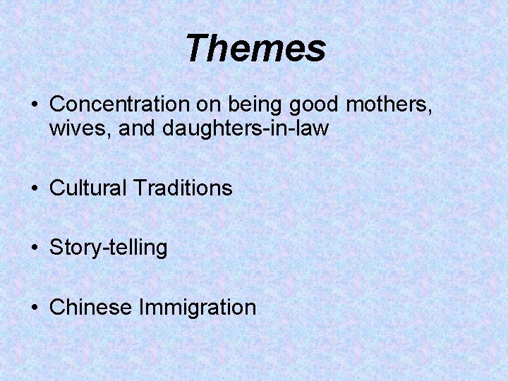 Themes • Concentration on being good mothers, wives, and daughters-in-law • Cultural Traditions •