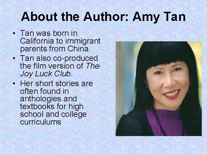About the Author: Amy Tan • Tan was born in California to immigrant parents