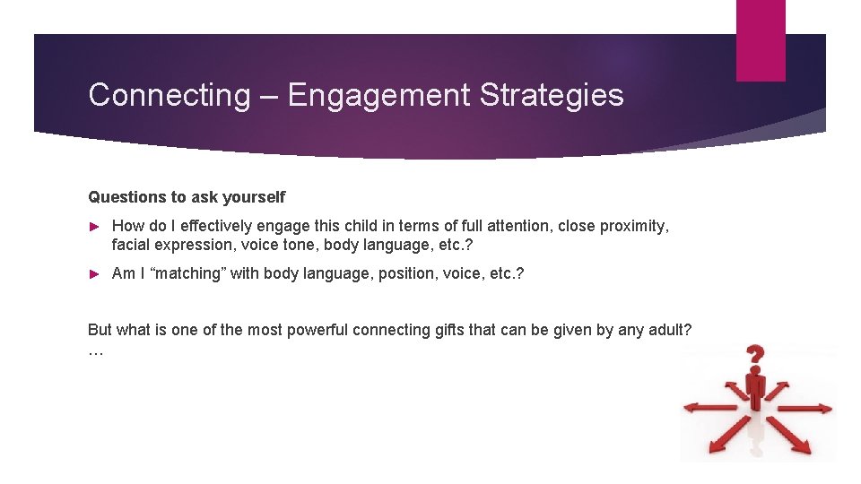 Connecting – Engagement Strategies Questions to ask yourself ► How do I effectively engage