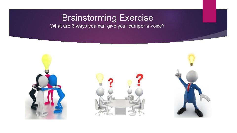 Brainstorming Exercise What are 3 ways you can give your camper a voice? 