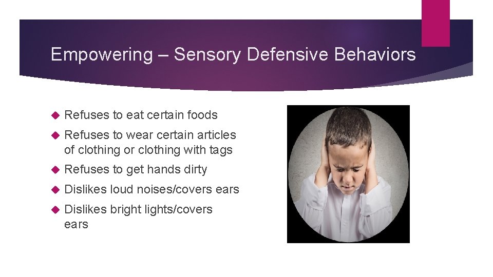 Empowering – Sensory Defensive Behaviors Refuses to eat certain foods Refuses to wear certain