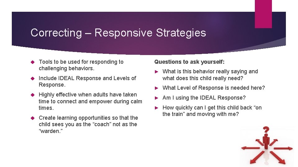 Correcting – Responsive Strategies Tools to be used for responding to challenging behaviors. Include