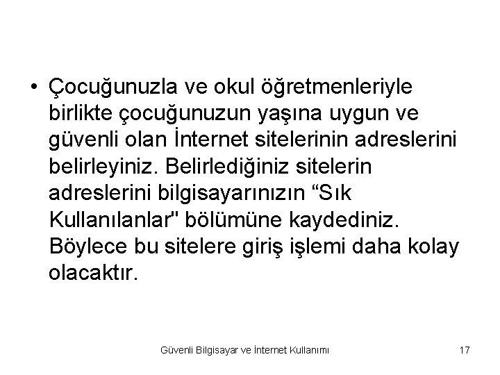  • Çocuğunuzla ve okul öğretmenleriyle birlikte çocuğunuzun yaşına uygun ve güvenli olan İnternet