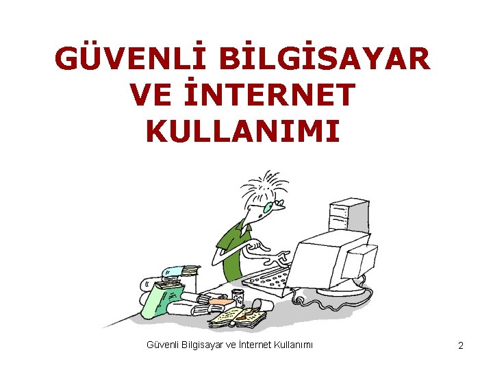 GÜVENLİ BİLGİSAYAR VE İNTERNET KULLANIMI Güvenli Bilgisayar ve İnternet Kullanımı 2 