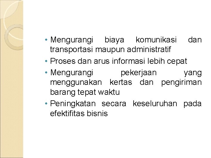  • Mengurangi biaya komunikasi dan transportasi maupun administratif • Proses dan arus informasi