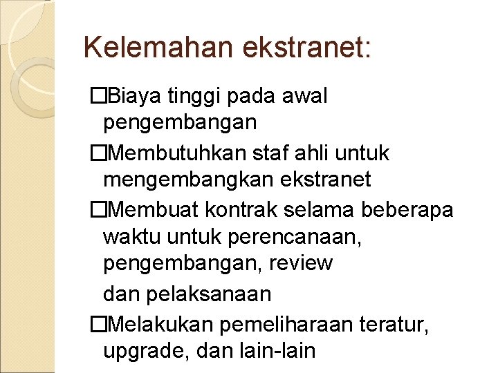 Kelemahan ekstranet: � Biaya tinggi pada awal pengembangan � Membutuhkan staf ahli untuk mengembangkan