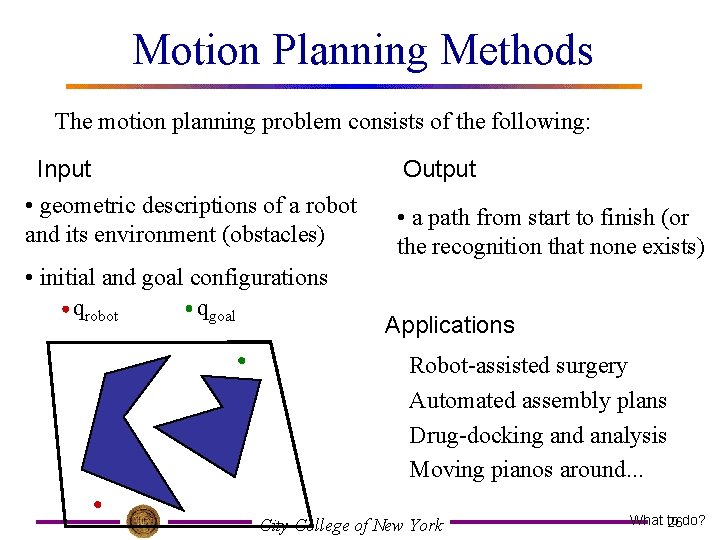 Motion Planning Methods The motion planning problem consists of the following: Input • geometric