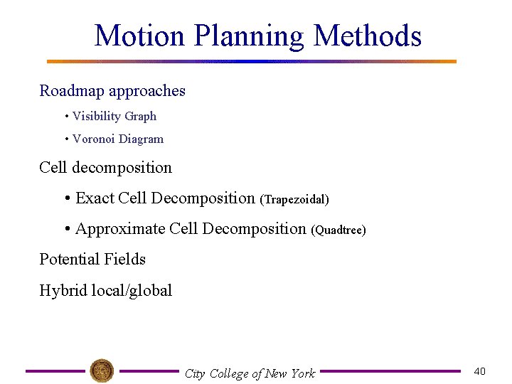 Motion Planning Methods Roadmap approaches • Visibility Graph • Voronoi Diagram Cell decomposition •