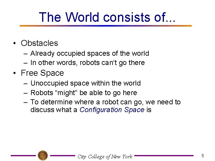 The World consists of. . . • Obstacles – Already occupied spaces of the