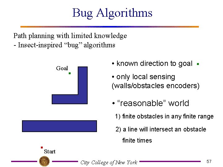 Bug Algorithms Path planning with limited knowledge - Insect-inspired “bug” algorithms Goal • known