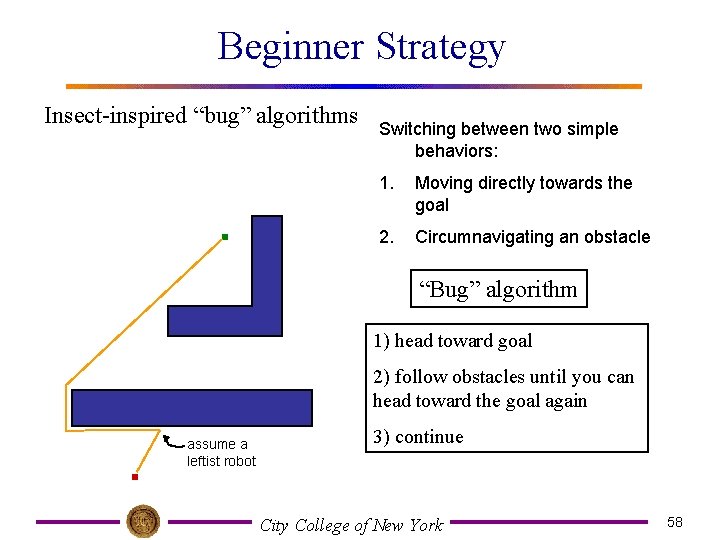 Beginner Strategy Insect-inspired “bug” algorithms Switching between two simple behaviors: 1. Moving directly towards
