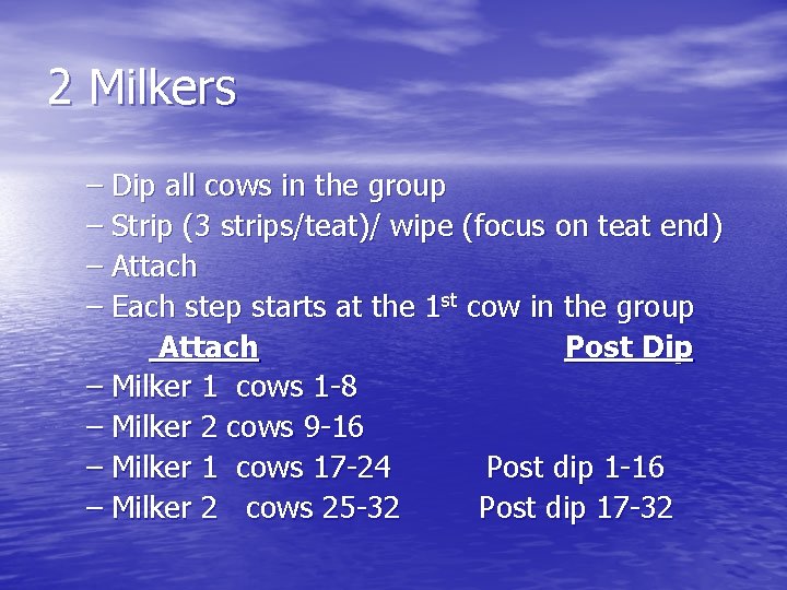 2 Milkers – Dip all cows in the group – Strip (3 strips/teat)/ wipe