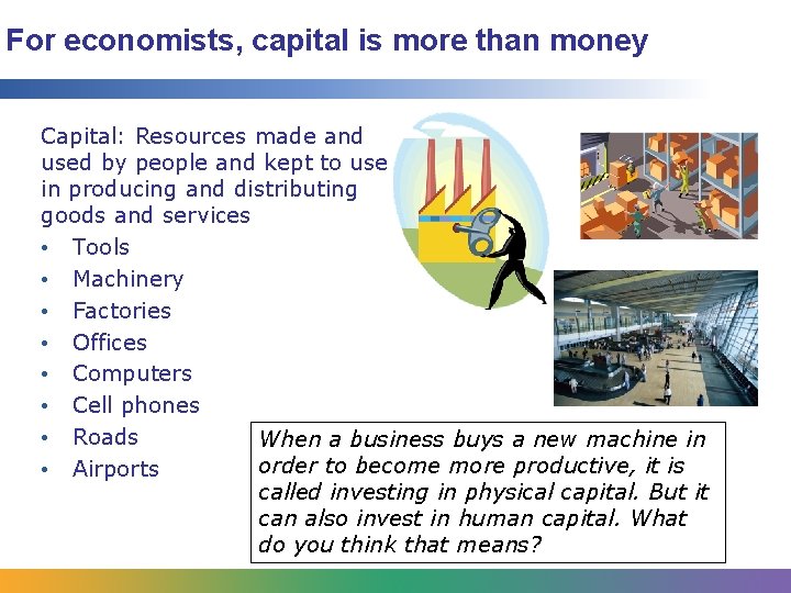 For economists, capital is more than money Capital: Resources made and used by people