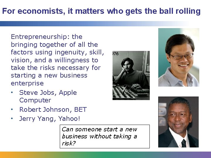 For economists, it matters who gets the ball rolling Entrepreneurship: the bringing together of