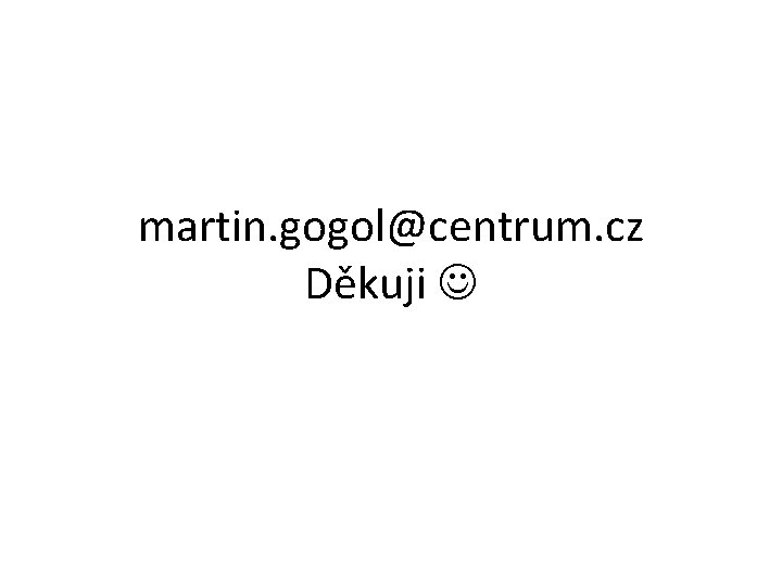 martin. gogol@centrum. cz Děkuji 