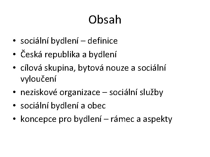 Obsah • sociální bydlení – definice • Česká republika a bydlení • cílová skupina,