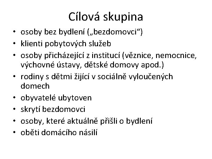 Cílová skupina • osoby bez bydlení („bezdomovci“) • klienti pobytových služeb • osoby přicházející