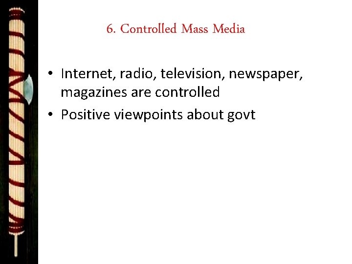 6. Controlled Mass Media • Internet, radio, television, newspaper, magazines are controlled • Positive
