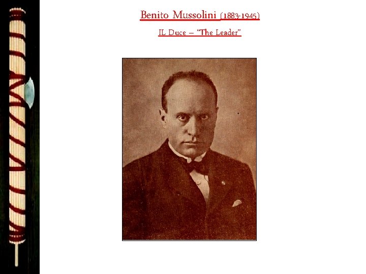 Benito Mussolini (1883 -1945) IL Duce – “The Leader” 