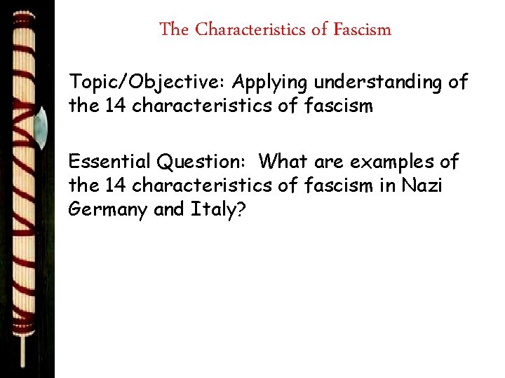 The Characteristics of Fascism Topic/Objective: Applying understanding of the 14 characteristics of fascism Essential