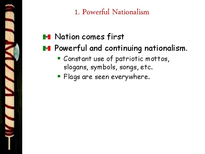 1. Powerful Nationalism Nation comes first Powerful and continuing nationalism. § Constant use of