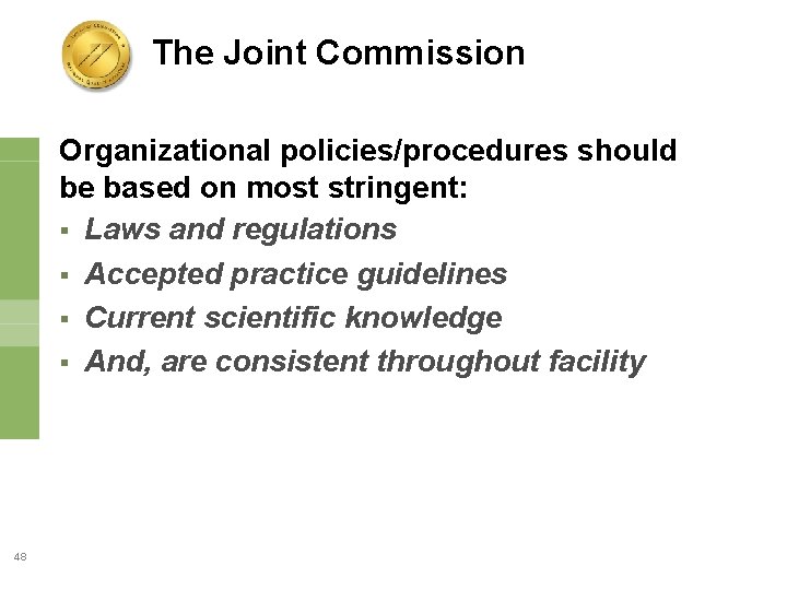 The Joint Commission Organizational policies/procedures should be based on most stringent: § Laws and