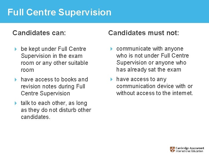 Full Centre Supervision Candidates can: Candidates must not: be kept under Full Centre Supervision