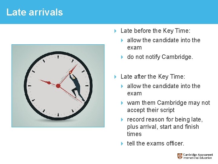 Late arrivals Late before the Key Time: allow the candidate into the exam do