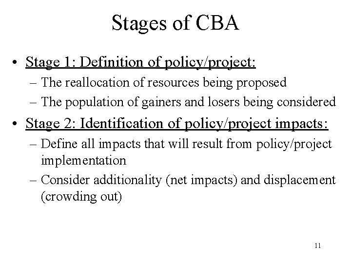 Stages of CBA • Stage 1: Definition of policy/project: – The reallocation of resources