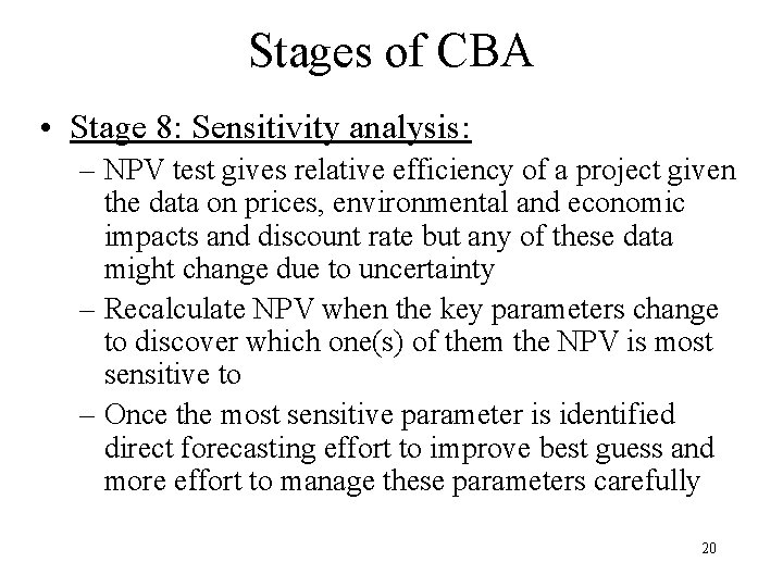 Stages of CBA • Stage 8: Sensitivity analysis: – NPV test gives relative efficiency