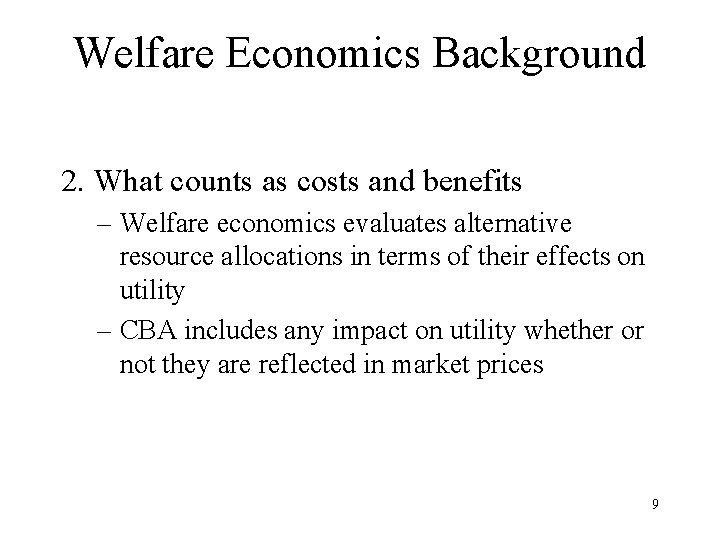 Welfare Economics Background 2. What counts as costs and benefits – Welfare economics evaluates