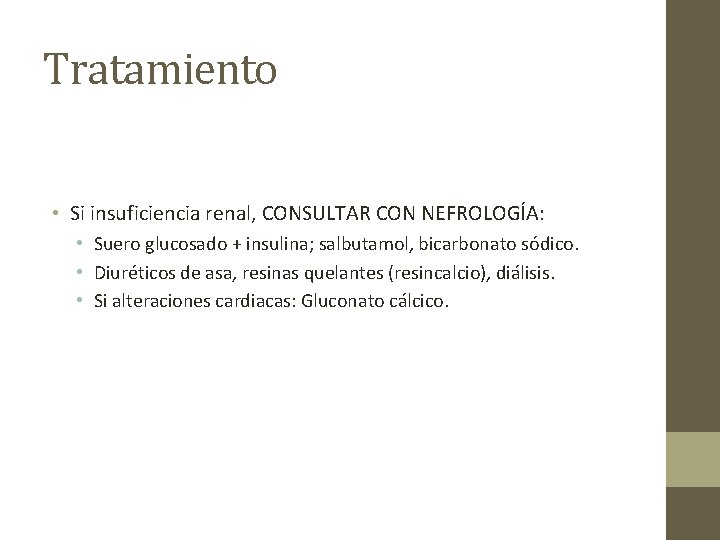 Tratamiento • Si insuficiencia renal, CONSULTAR CON NEFROLOGÍA: • Suero glucosado + insulina; salbutamol,