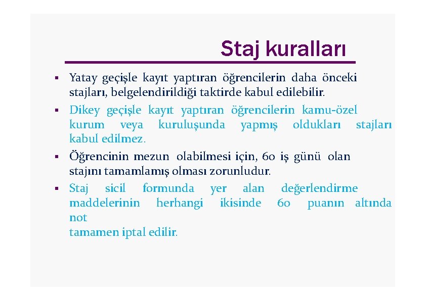 Staj kuralları Yatay geçişle kayıt yaptıran öğrencilerin daha önceki stajları, belgelendirildiği taktirde kabul edilebilir.