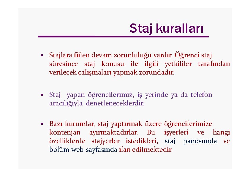 Staj kuralları Stajlara fiilen devam zorunluluğu vardır. Öğrenci staj süresince staj konusu ile ilgili