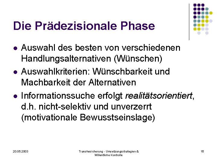 Die Prädezisionale Phase l l l Auswahl des besten von verschiedenen Handlungsalternativen (Wünschen) Auswahlkriterien: