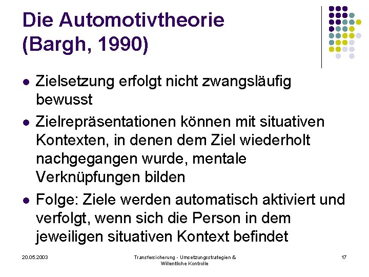 Die Automotivtheorie (Bargh, 1990) l l l Zielsetzung erfolgt nicht zwangsläufig bewusst Zielrepräsentationen können