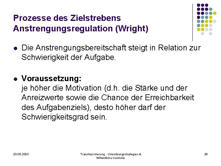 Prozesse des Zielstrebens Anstrengungsregulation (Wright) l Die Anstrengungsbereitschaft steigt in Relation zur Schwierigkeit der