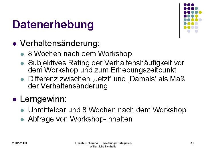 Datenerhebung l Verhaltensänderung: l l 8 Wochen nach dem Workshop Subjektives Rating der Verhaltenshäufigkeit