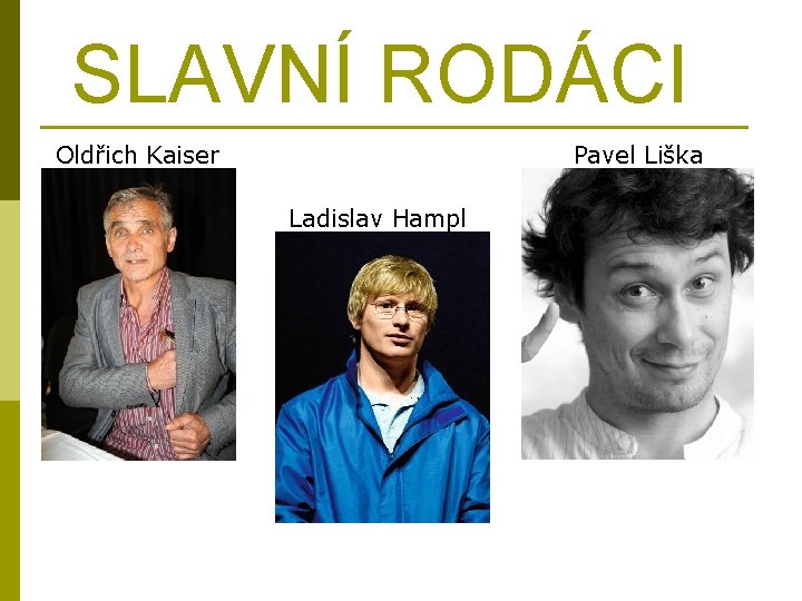 SLAVNÍ RODÁCI Oldřich Kaiser Pavel Liška Ladislav Hampl 