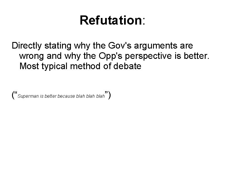 Refutation: Directly stating why the Gov's arguments are wrong and why the Opp's perspective