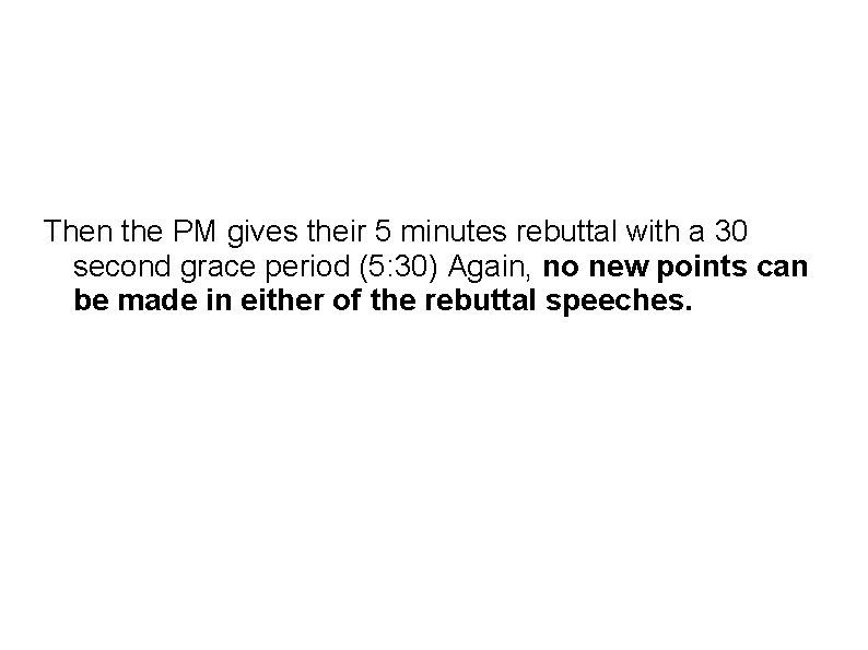 Then the PM gives their 5 minutes rebuttal with a 30 second grace period