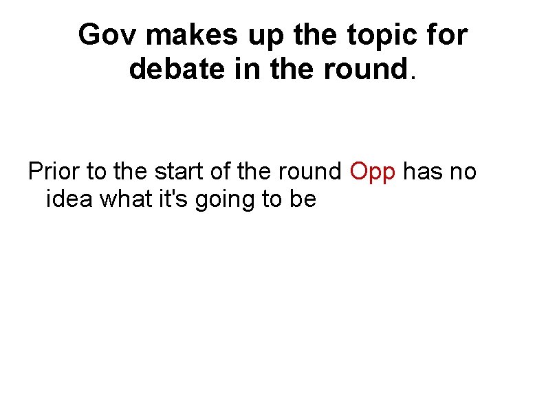 Gov makes up the topic for debate in the round. Prior to the start