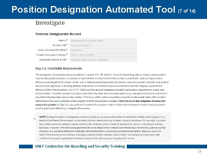 Position Designation Automated Tool (7 of 14) OI&T Contractor On-Boarding and Security Training 15 Position Designation Automated Tool (7 of 14) OI&T Contractor On-Boarding and Security Training 15